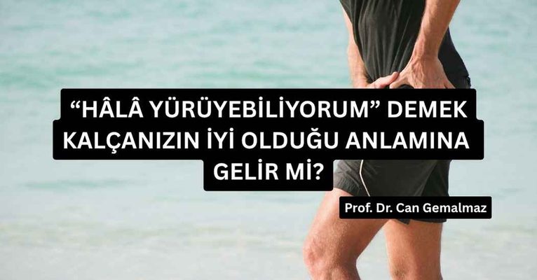 “Hâlâ Yürüyebiliyorum” Demek Kalçanızın İyi Olduğu Anlamına Gelir mi?